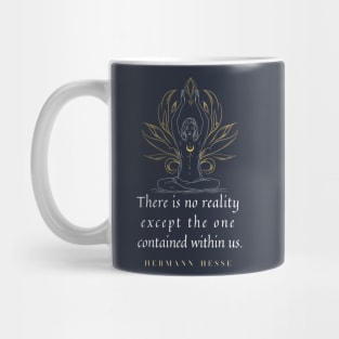 Hermann Hesse quote: “There's no reality except the one contained within us.” Mug